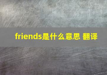 friends是什么意思 翻译